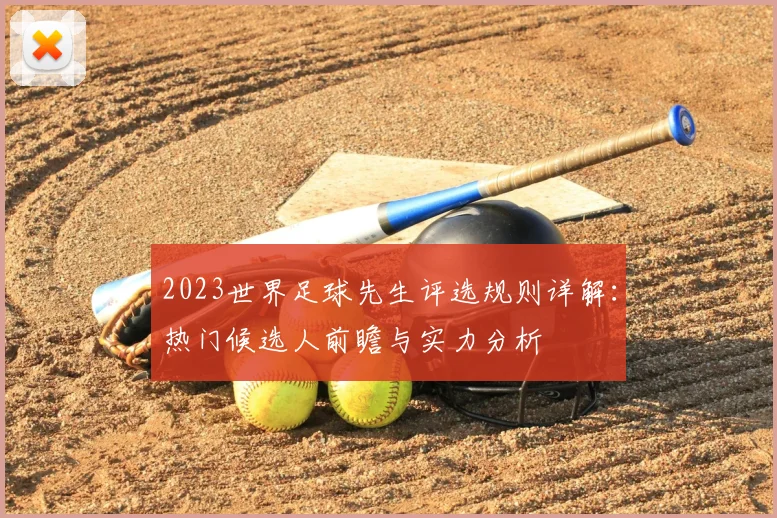 2023世界足球先生评选规则详解：热门候选人前瞻与实力分析