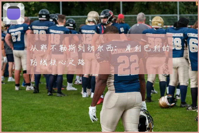 从那不勒斯到切尔西：库利巴利的防线核心之路