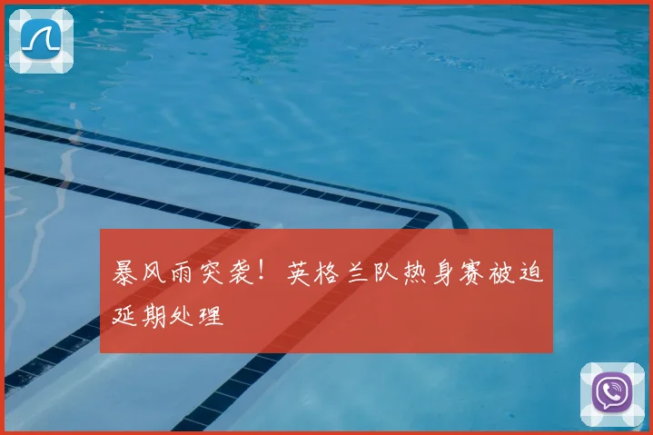 暴风雨突袭！英格兰队热身赛被迫延期处理