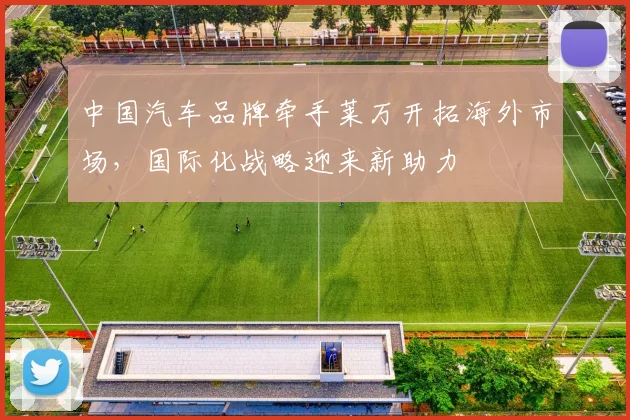 中国汽车品牌牵手莱万开拓海外市场，国际化战略迎来新助力